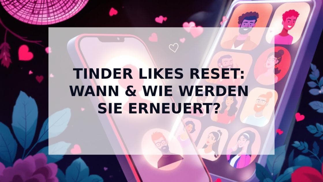 Cover Image for Wann setzen sich Tinder-Likes zurück? Der ultimative Guide 2025