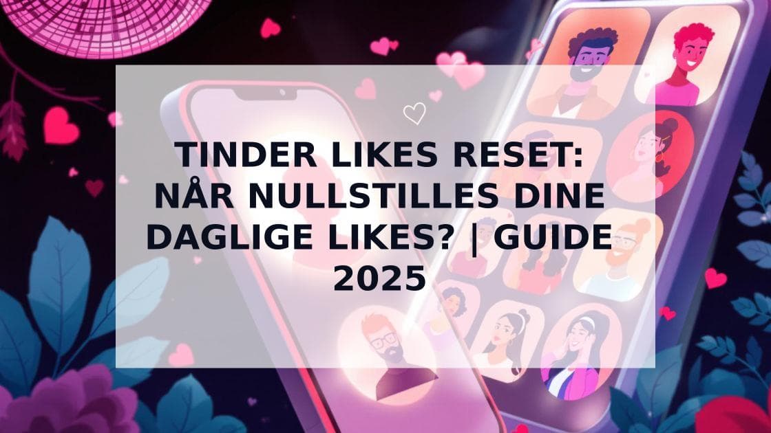 Cover Image for Når Nullstilles Tinder Likes? Din Guide til Daglige Grenser i Norge