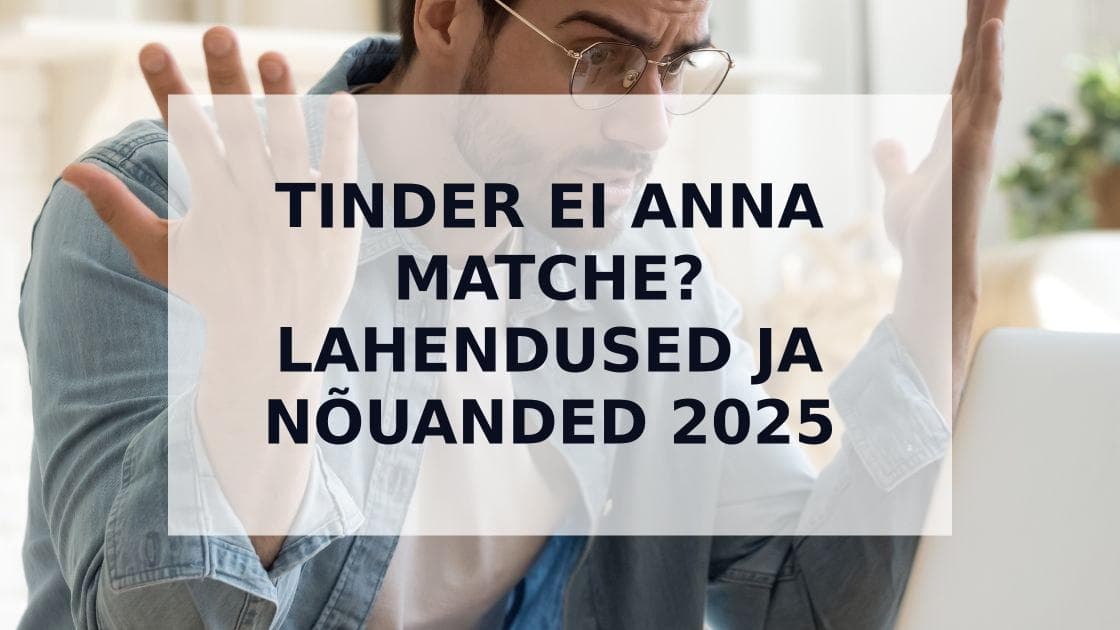 Cover Image for Miks ma ei saa Tinderis matche? Täielik juhend 2025