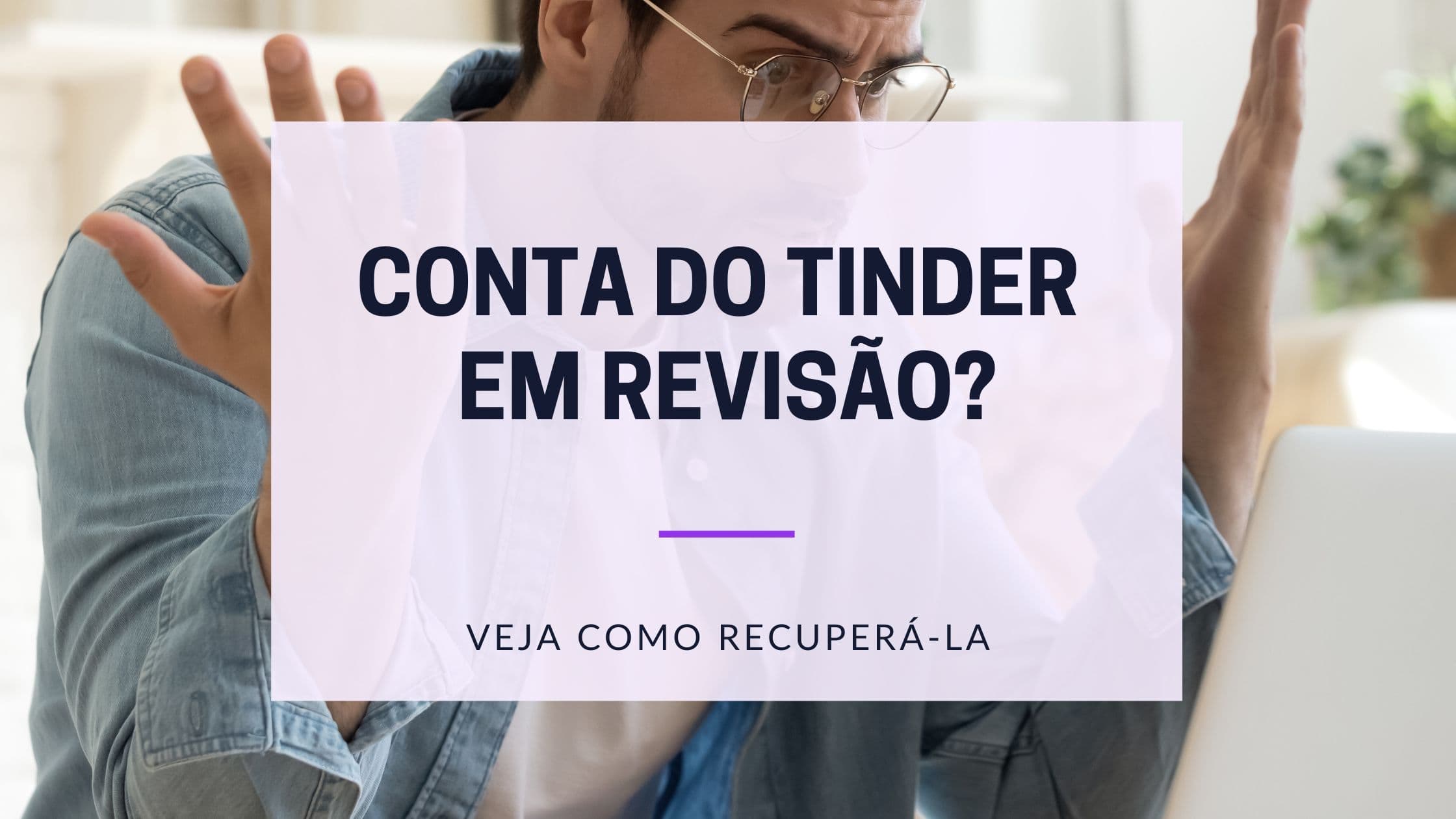 Cover Image for A tua conta Tinder está sob revisão? Entende o processo e volta a ficar online