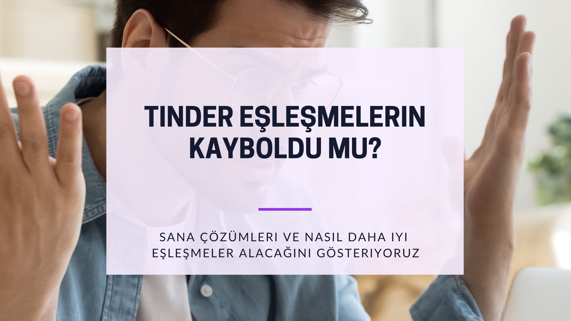 Cover Image for Tinder Eşleşmeleri Kayboldu - Şimdi Ne Yapmalısın?