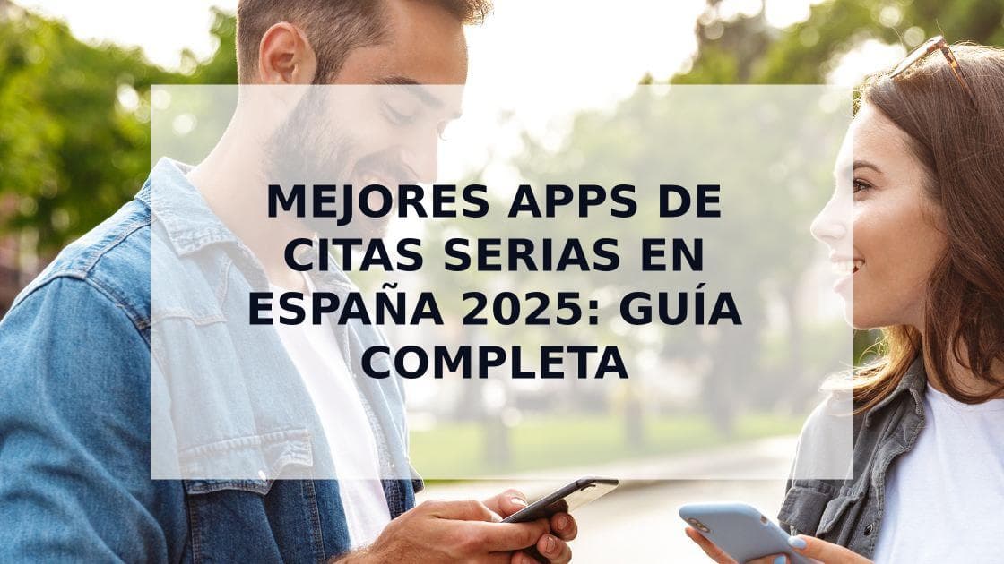 Cover Image for Las Mejores Apps de Citas Serias en España 2025: Guía Completa para Encontrar Pareja