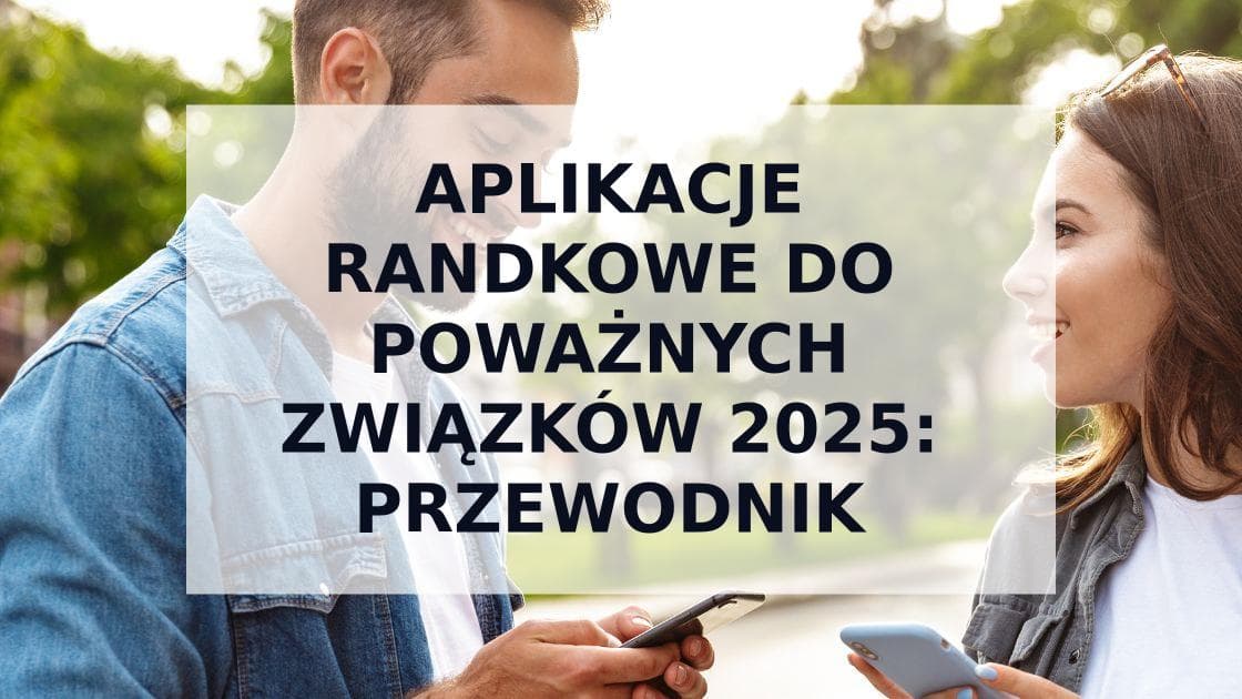Cover Image for Najlepsze aplikacje randkowe do poważnych związków w Polsce (2025)
