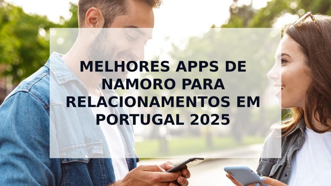 Cover Image for Os 7 Melhores Apps de Relacionamento Sério em Portugal 2025
