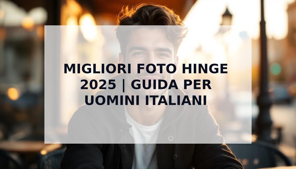 Cover Image for Migliori Foto Hinge 2025: La Guida Definitiva per Uomini Italiani