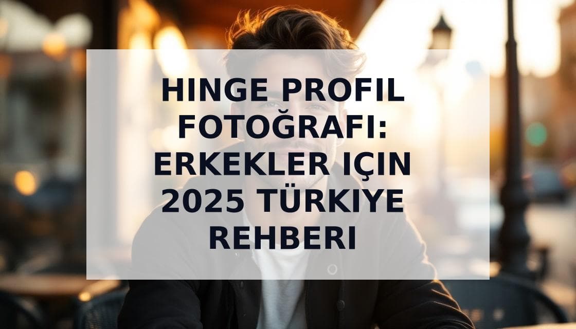 Cover Image for Erkekler için En İyi Hinge Profil Fotoğrafı Önerileri: 2025 Türkiye Rehberi