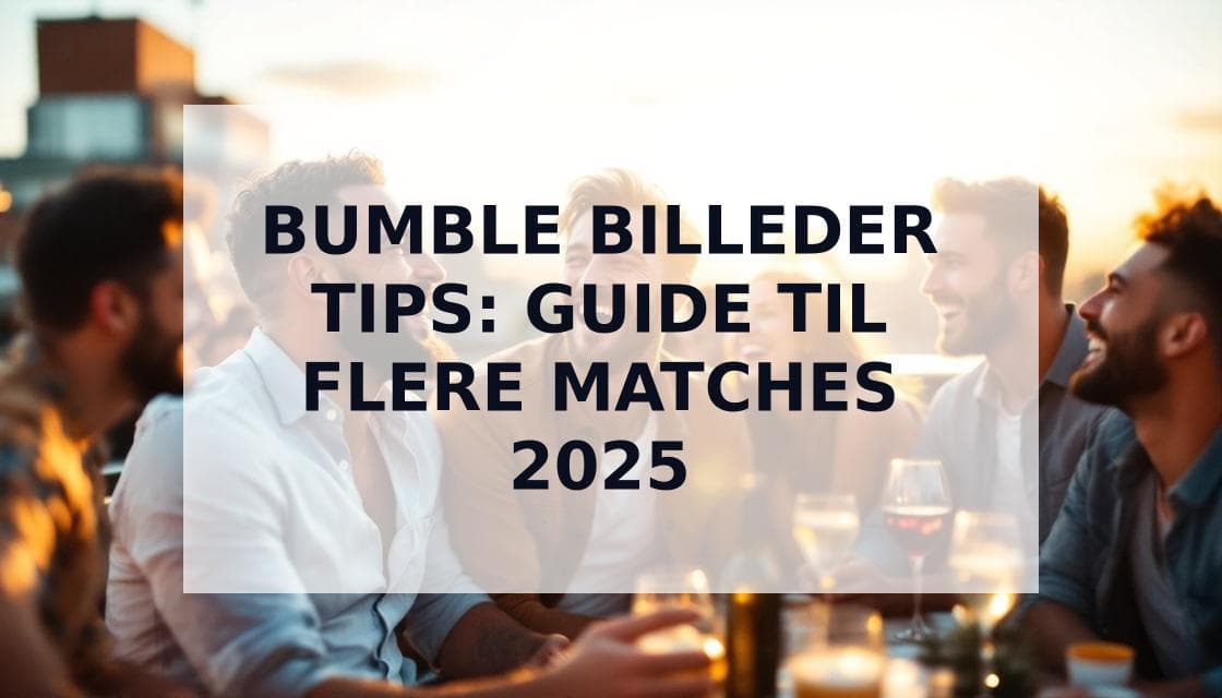 Cover Image for Bumble Billeder Tips: Den Komplette Guide til Flere Matches i 2025