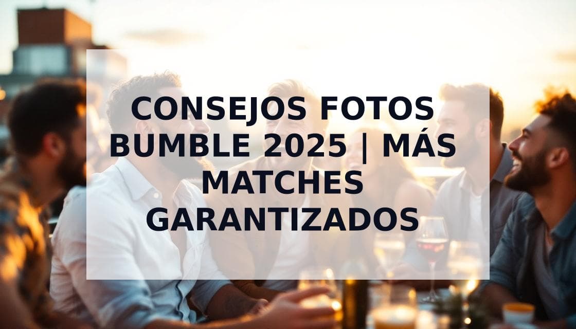 Cover Image for Consejos de Fotos para Bumble: Guía Completa 2025 para Conseguir Más Matches