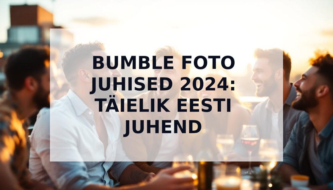 Cover Image for Bumble Foto Juhised 2024 | Täielik Eesti Juhend