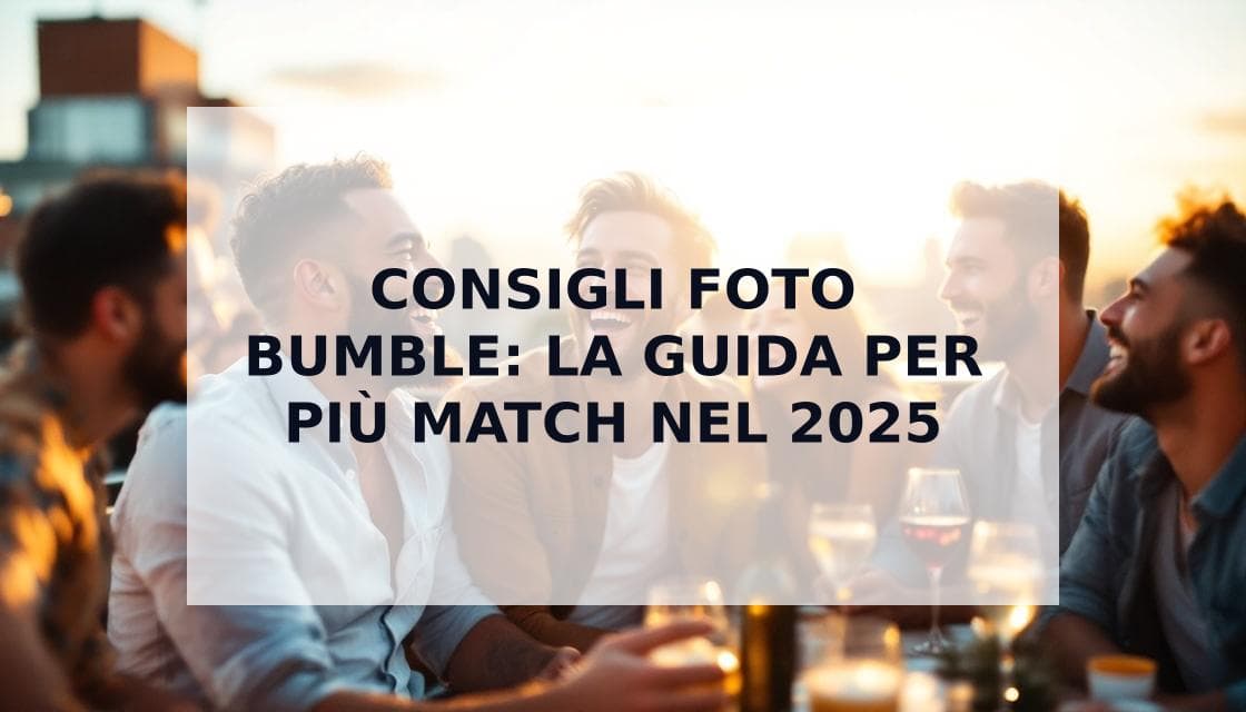 Cover Image for Consigli Foto Bumble: La Guida Definitiva per Più Match 2025