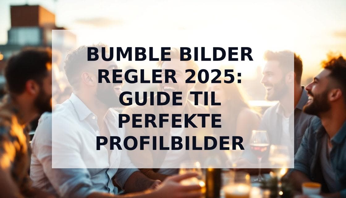 Cover Image for Bumble Bilder Regler: Komplett Guide til Perfekte Profilbilder (2025)