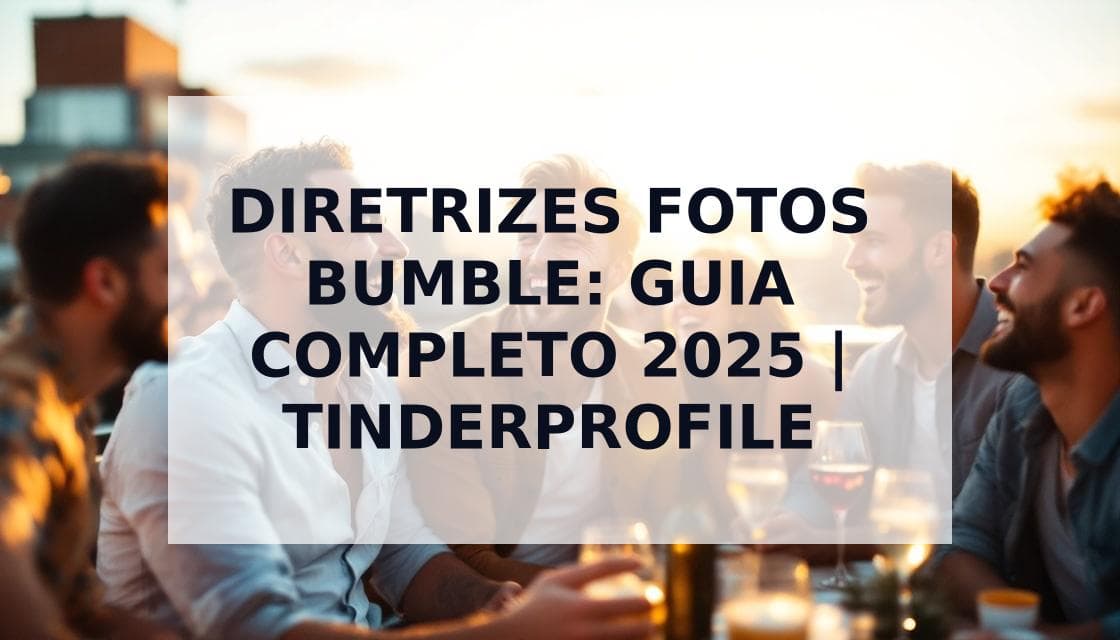 Cover Image for Diretrizes de Fotos do Bumble: Guia Completo para Perfil de Sucesso em 2025