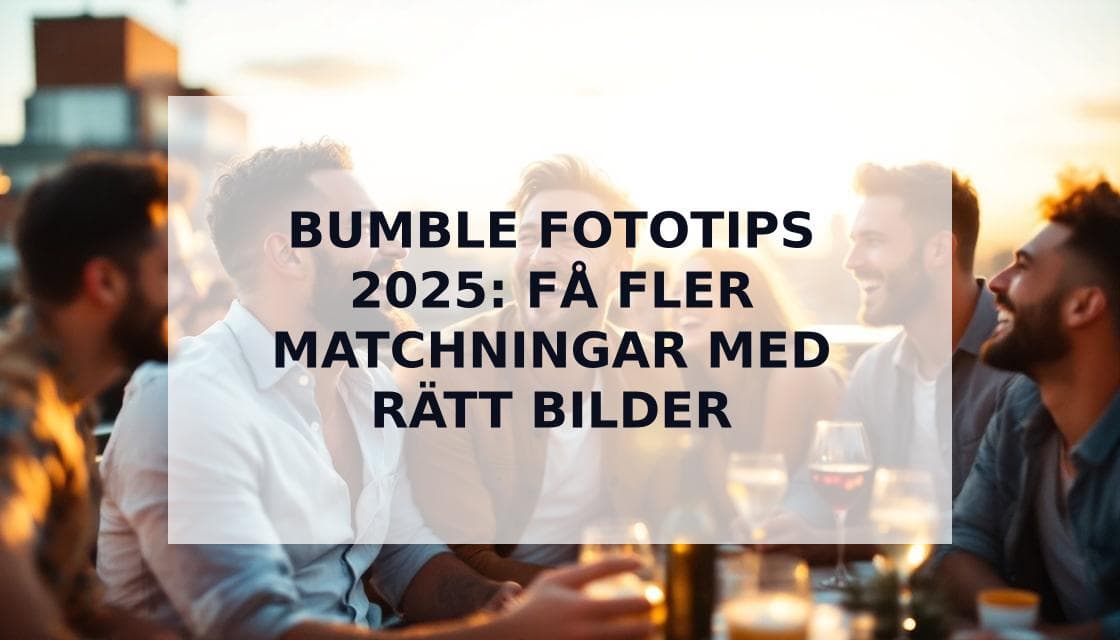 Cover Image for Bumble Fototips 2025: Så Ökar Du Dina Matchningar med Rätta Bilder