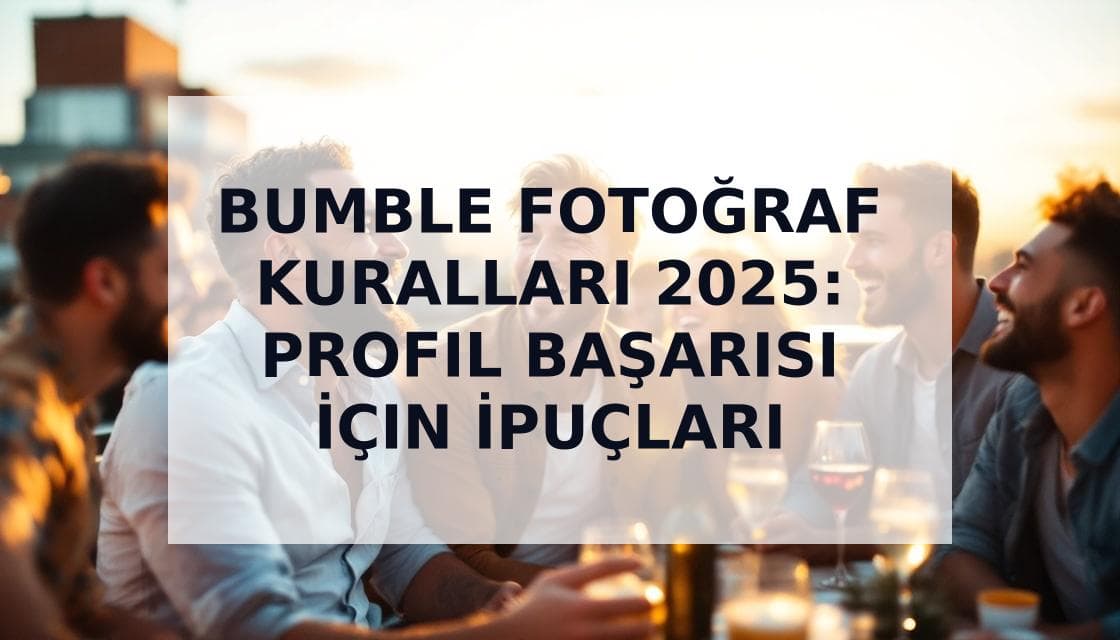 Cover Image for Bumble Fotoğraf Rehberi 2025: Doğrulama, Kurallar ve Türk Erkekleri İçin İpuçları