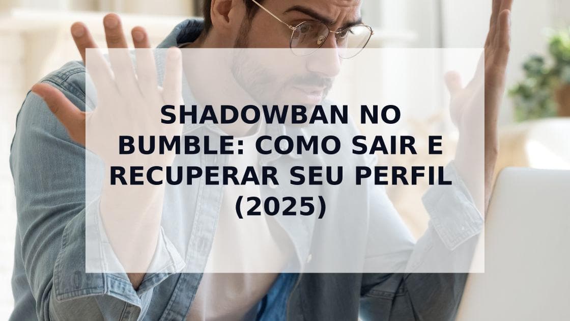 Cover Image for Shadowban no Bumble: Como Sair e Recuperar Seus Matches em 2025