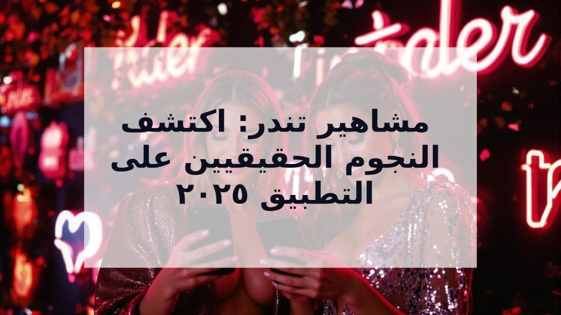 Cover Image for مشاهير تندر: النجوم الحقيقيون على التطبيق وكيف تعثر عليهم في ٢٠٢٥