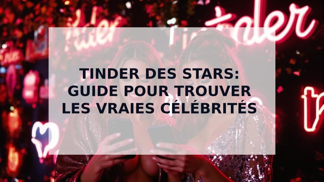 Cover Image for Tinder des Stars : Guide Complet pour Trouver les Vraies Célébrités (2025)