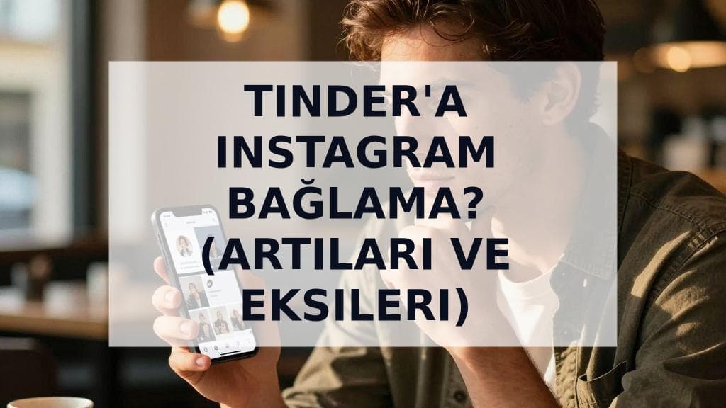 Cover Image for Tinder profilime Instagram bağlamak mantıklı mı? Erkekler İçin Kapsamlı Rehber