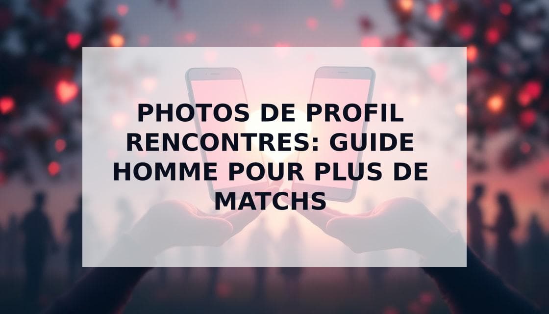 Cover Image for Photos de profil parfaites pour les applications de rencontres : Le guide ultime des matchs 2025