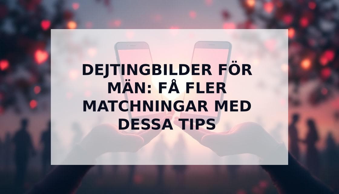 Cover Image for Dejtingbilder 2025: Den Ultimata Guiden för Män (+ Steg-för-Steg Optimering)