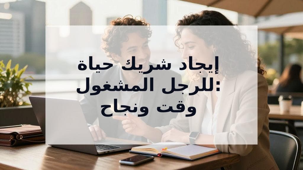 Cover Image for إيجاد شريك حياة للرجل المشغول: دليلك الشامل للوقت والنجاح