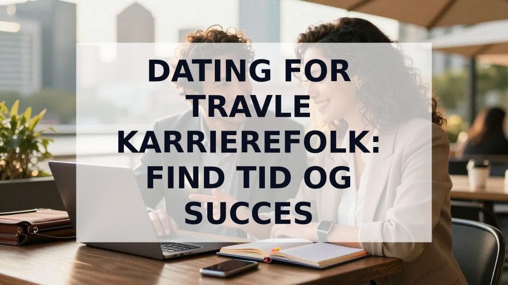 Cover Image for Dating for travle karrierefolk: Den ultimative guide til at finde tid og succes