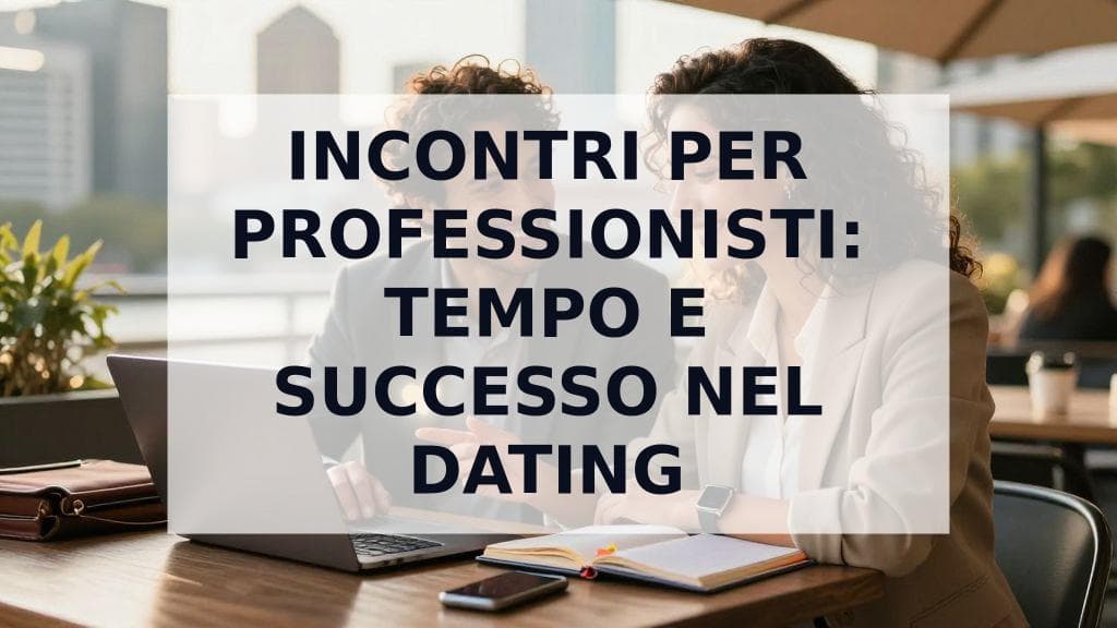 Cover Image for Incontri per professionisti impegnati: la guida definitiva per trovare tempo e successo