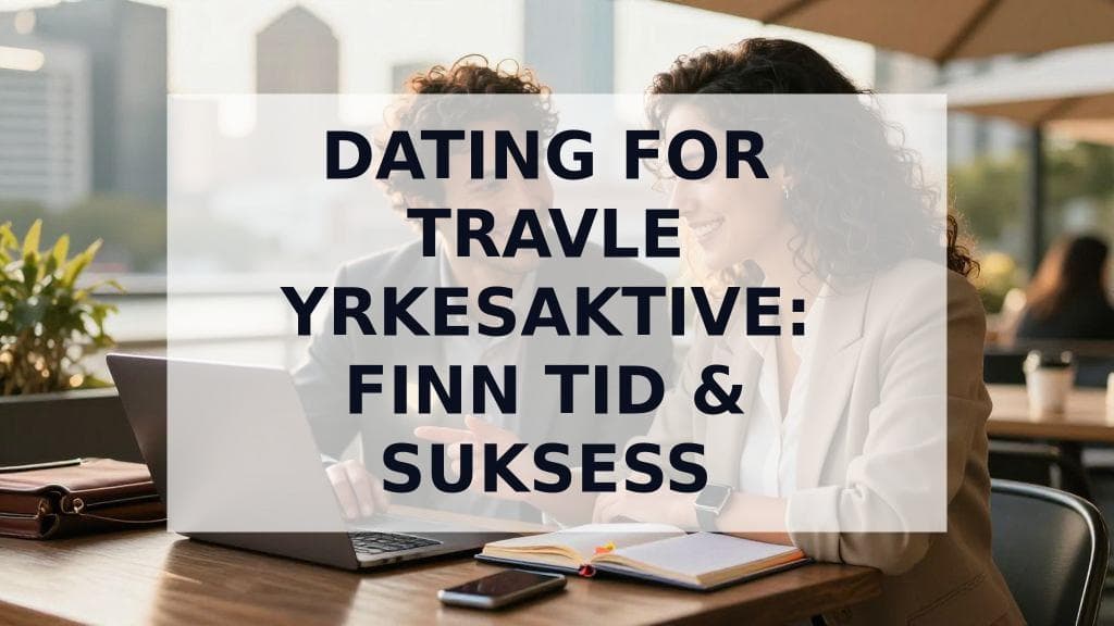 Cover Image for Dating for travle yrkesaktive: Den ultimate guiden til Ă„ finne tid og suksess