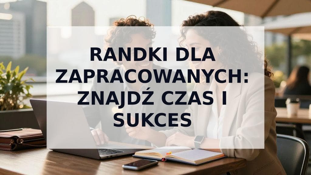 Cover Image for Randki dla zapracowanych: Kompletny przewodnik po znalezieniu czasu i sukcesu