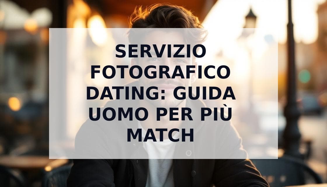 Cover Image for Servizio Fotografico Dating: Guida Definitiva per Uomini per Ottenere Più Match