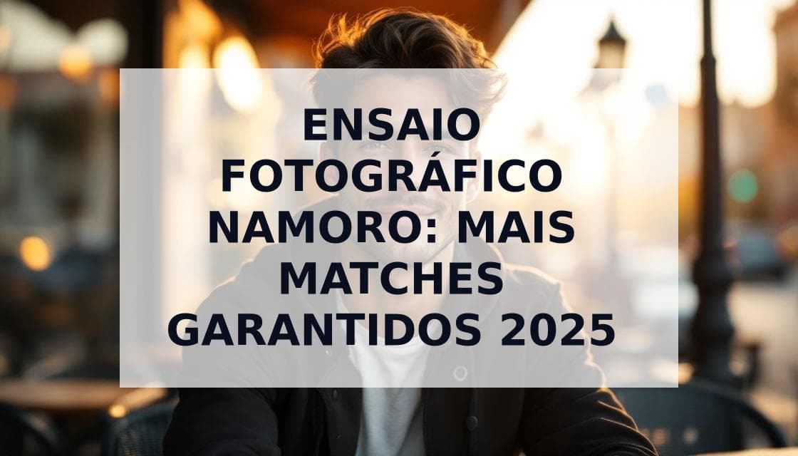 Cover Image for Ensaio Fotográfico para Apps de Namoro: Guia 2025 (+300% Matches Garantidos)