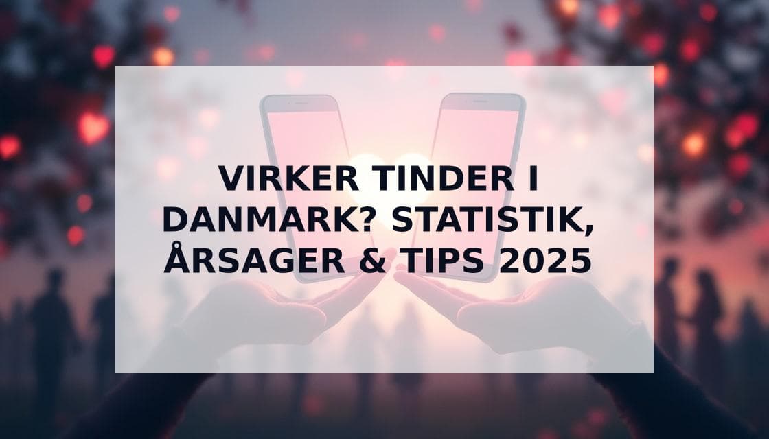 Cover Image for Virker Tinder Stadig i Danmark? En Dybdegående Analyse for 2025