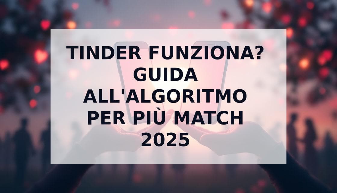 Cover Image for Tinder funziona ancora nel 2025? La guida definitiva per ottenere più match