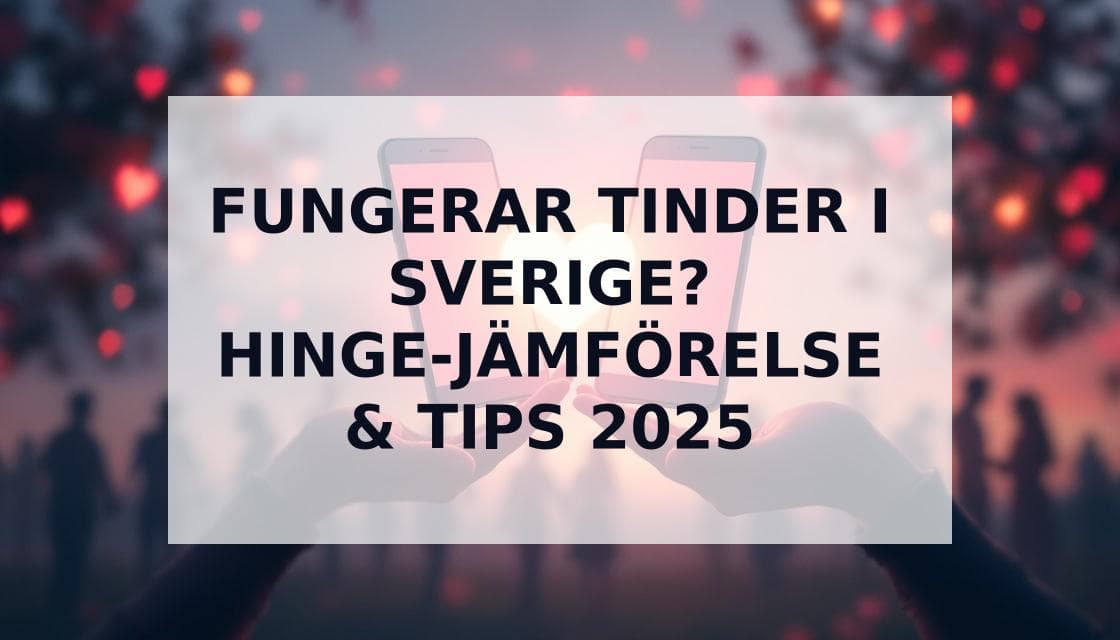 Cover Image for Fungerar Tinder i Sverige? Jämförelse med Hinge & strategier för 2025
