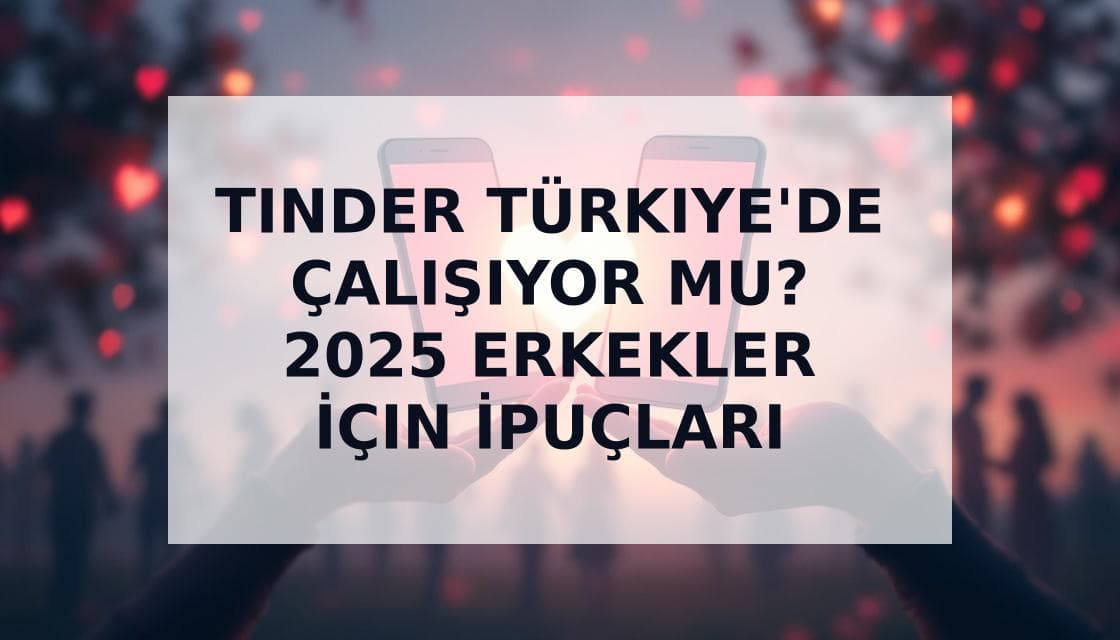 Cover Image for Tinder Türkiye'de Hala Çalışıyor mu? 2025 Erkekler İçin Rehberi