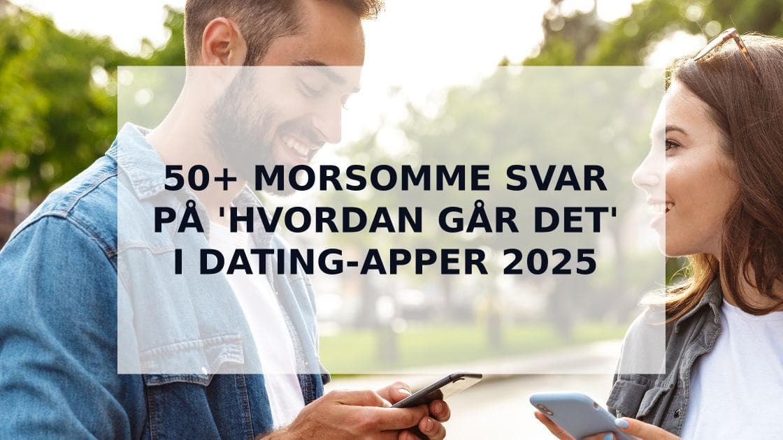 Cover Image for 50+ Morsomme Svar pÄ 'Hvordan GÄr Det' for Dating-apper (Tinder, Hinge)