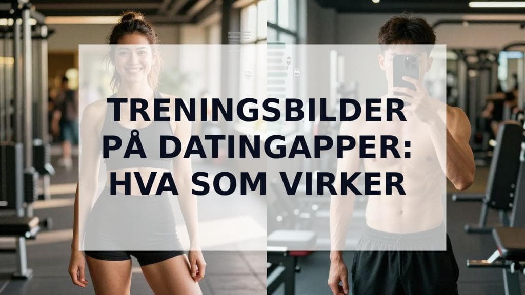 Cover Image for Treningsbilder pÄ datingapper: Hva som fungerer, hva du bÞr unngÄ, og dataen bak