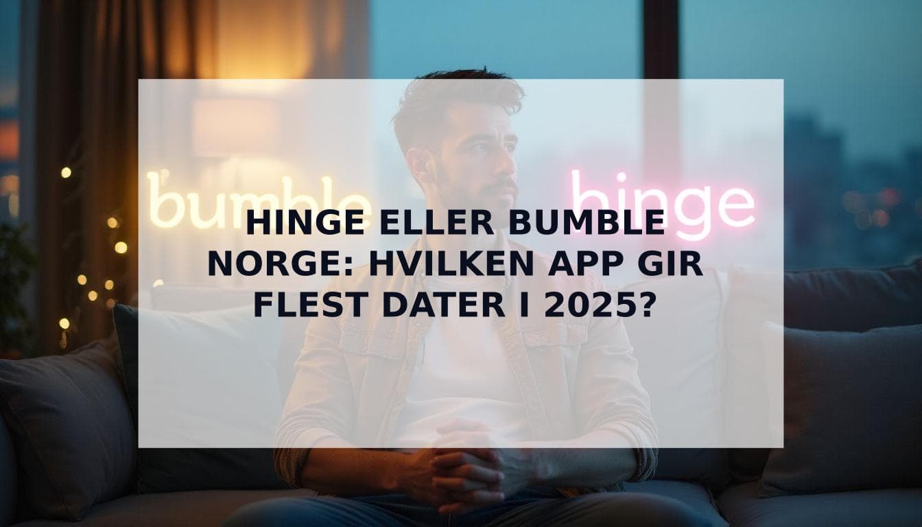 Cover Image for Hinge eller Bumble i Norge: Den definitive guiden for menn i 2025