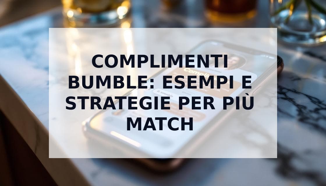 Cover Image for Guida ai Complimenti su Bumble: Esempi e Strategie Vincenti 2025