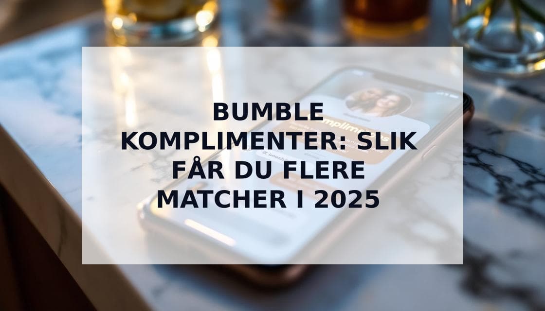 Cover Image for Slik fungerer Bumble-komplimenter: Den ultimate guiden 2025
