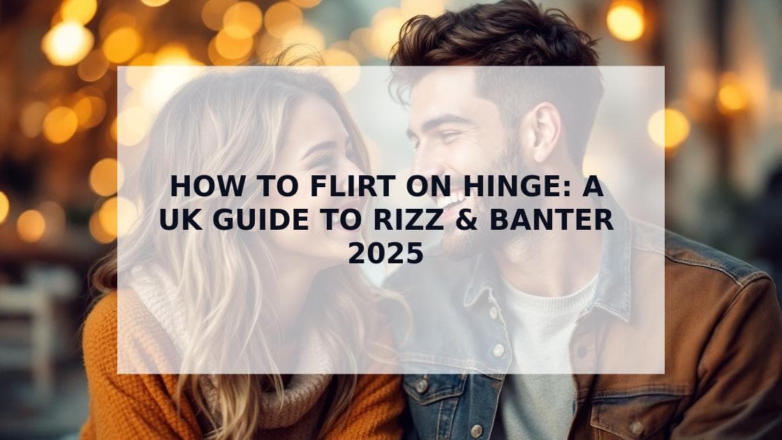 Cover Image for How to Flirt on Hinge: A Guide to Mastering Rizz and Banter in the UK