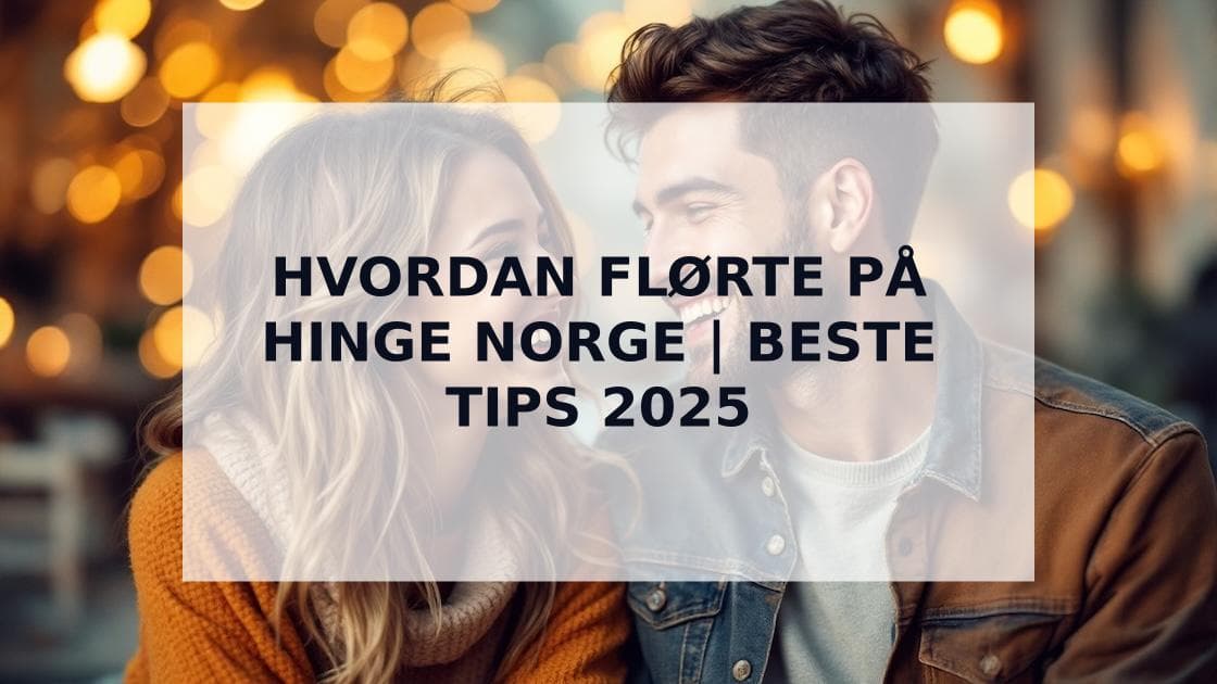 Cover Image for Hvordan Flørte på Hinge: Den Komplette Guiden for Norge 2025