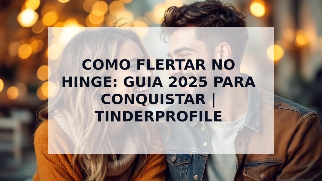 Cover Image for Como Flertar no Hinge: Guia Completo 2025 para Conquistar