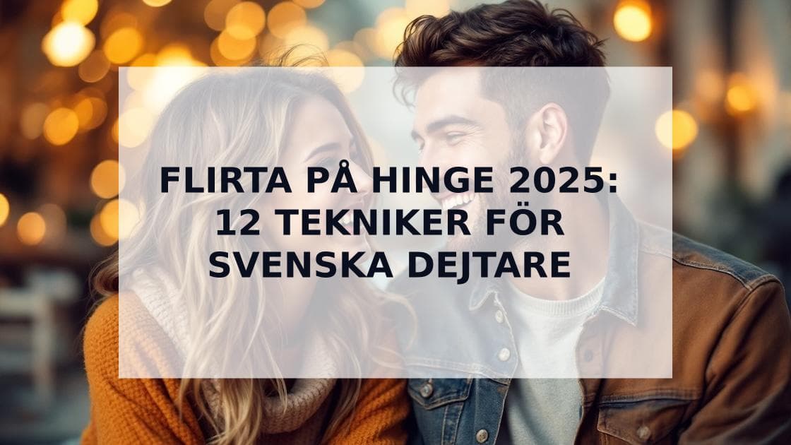 Cover Image for Hur Flirtar Man på Hinge: 12 Beprövade Tekniker för Svenska Dejtare 2025