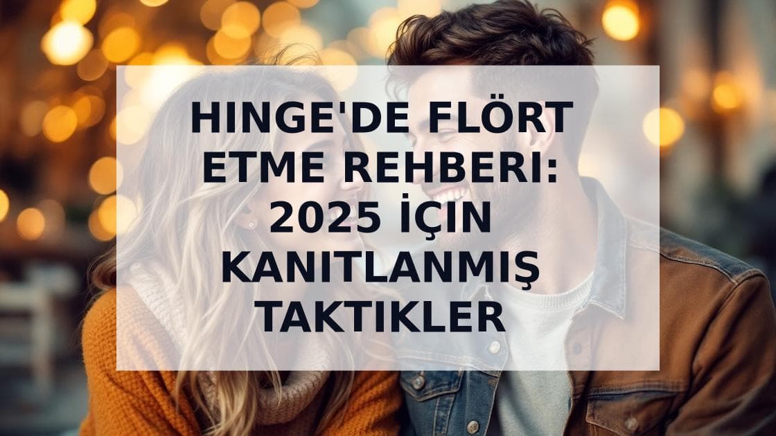 Cover Image for Hinge'de Nasıl Flört Edilir: Mesajlaşmadan Buluşmaya Giden Yol