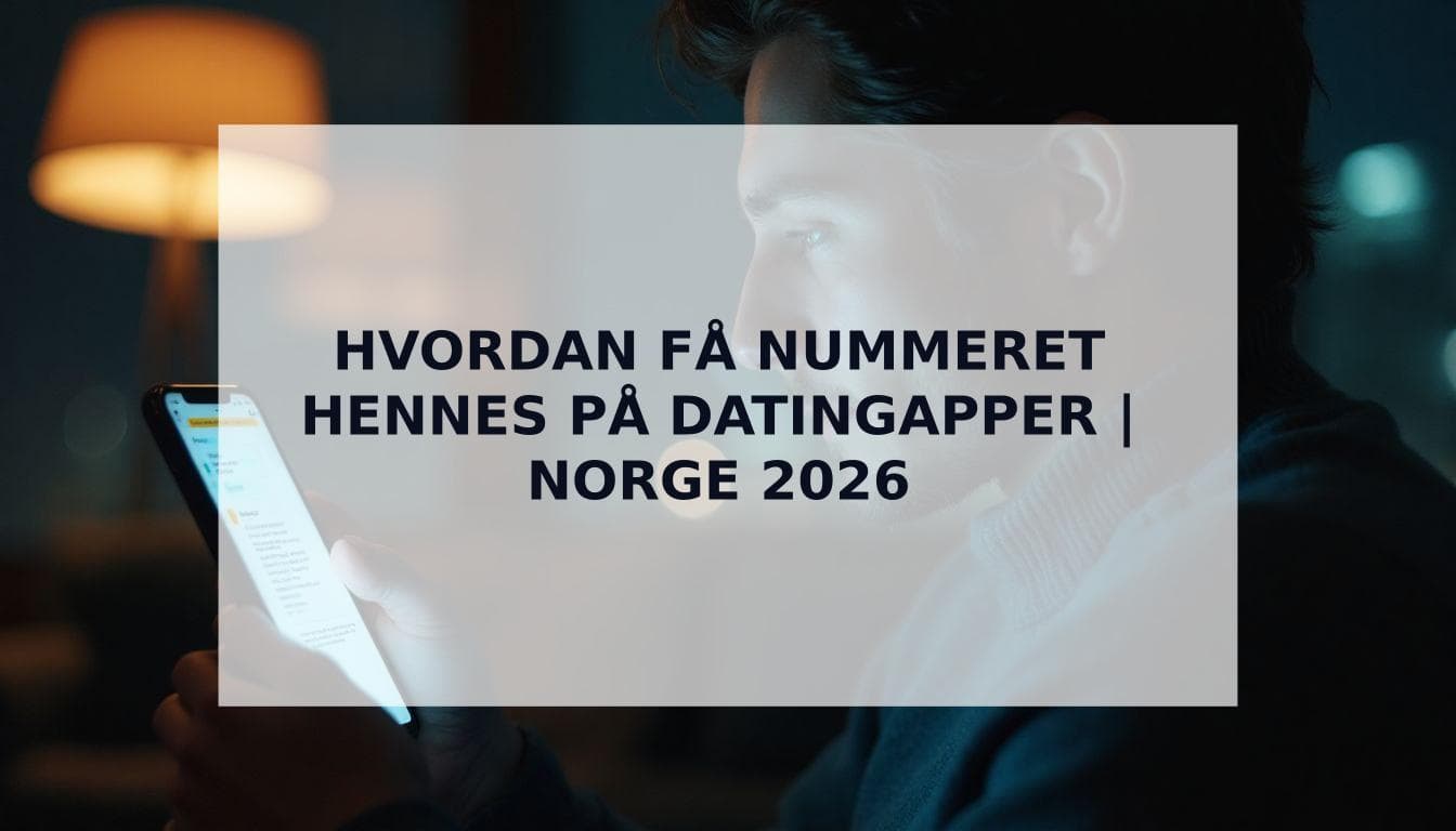 Cover Image for Hvordan Få Nummeret Hennes på Datingapper: Komplettguide for Norske Menn (2026)
