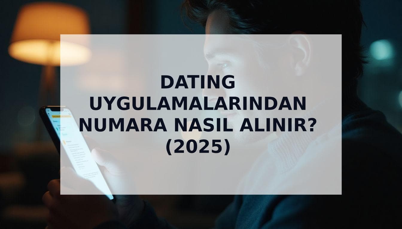 Cover Image for Dating Uygulamalarından Numara Nasıl Alınır? (2025 Rehberi)