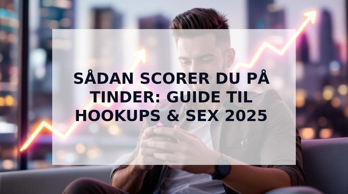Cover Image for Sådan Scorer Du på Tinder: Din Ultimative Guide til Succes i Danmark
