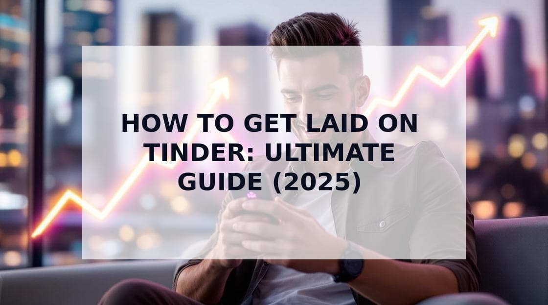 Cover Image for How to Get Laid on Tinder: The Ultimate Guide for Success in 2025