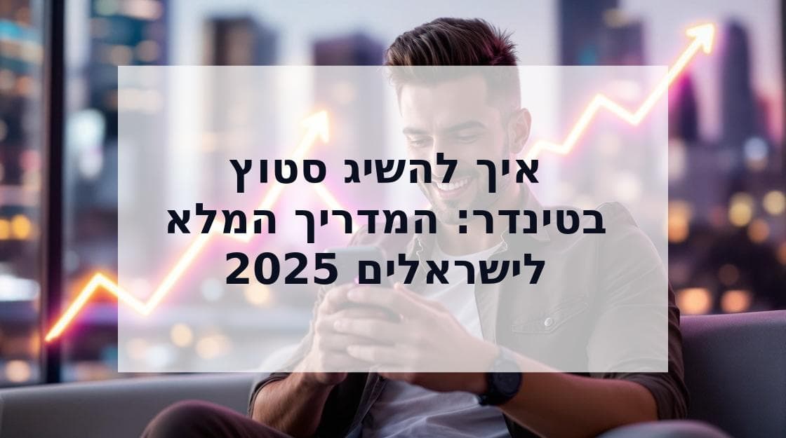 Cover Image for איך להשיג סטוץ בטינדר: המדריך הישראלי המלא (2025)